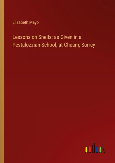 Lessons on Shells: as Given in a Pestalozzian School, at Cheam, Surrey