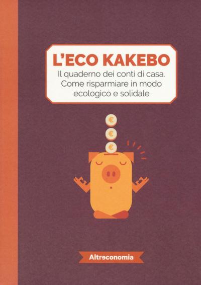 L’ eco kakebo. Il quaderno dei conti di casa. Come risparmiare in modo ecologico e solidale