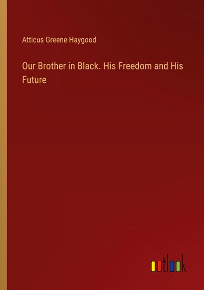 Our Brother in Black. His Freedom and His Future