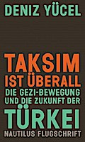 Taksim ist überall: Die Gezi-Bewegung und die Zukunft der Türkei (Nautilus Flugschrift)