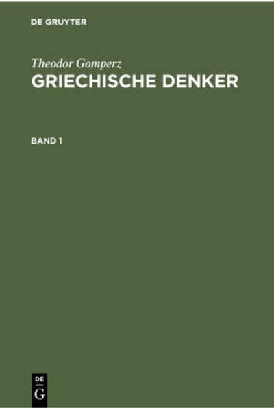 Theodor Gomperz: Griechische Denker. Band 1