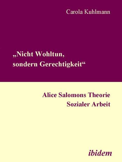 "Nicht Wohltun, sondern Gerechtigkeit". Alice Salomons Theorie Sozialer Arbeit