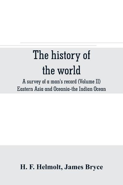 The history of the world; a survey of a man’s record (Volume II) Eastern Asia and Oceania-the Indian Ocean