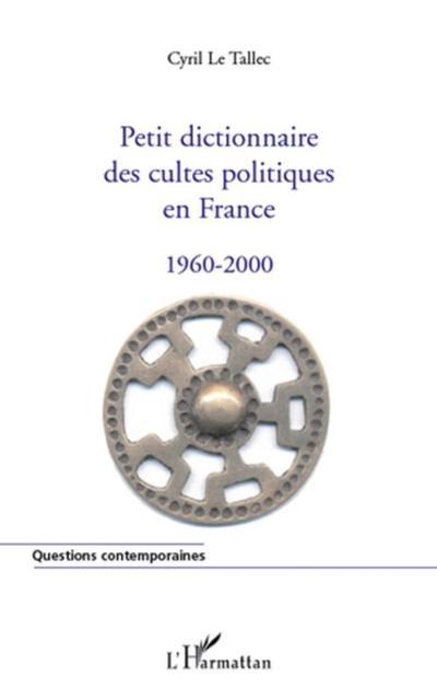 Petit dictionnaire des cultes politiques en france 1960-2000