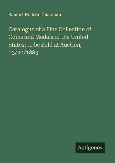 Catalogue of a Fine Collection of Coins and Medals of the United States; to be Sold at Auction, 03/20/1883