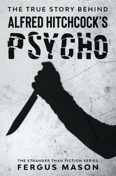 The True Story Behind Alfred Hitchcock’s Psycho