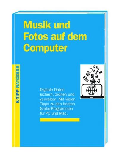 Musik und Fotos auf dem Computer: Digitale Daten sichern, ordnen und verwalten. Mit vielen Tipps zu den besten Gratis-Programmen für PC und Mac. (K-Tipp-Ratgeber)