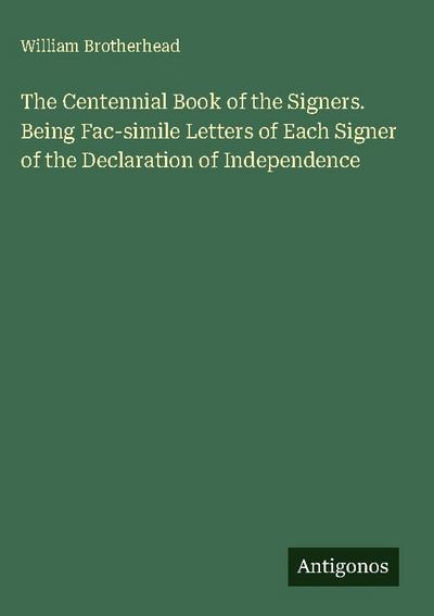 The Centennial Book of the Signers. Being Fac-simile Letters of Each Signer of the Declaration of Independence