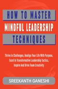 How to Master Mindful Leadership Techniques (Learning How to Lead, #11)