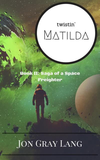 Twistin’ Matilda (Saga of a Space Freighter, #2)