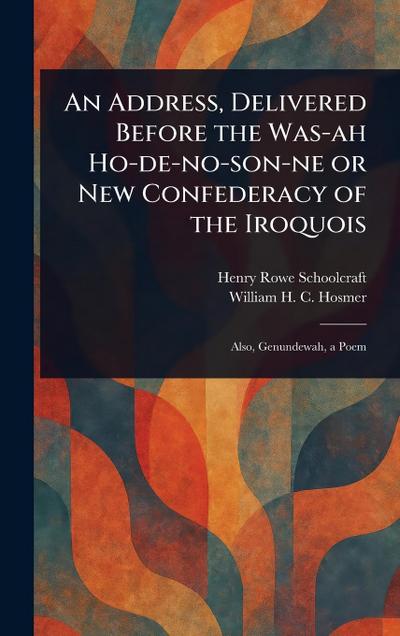 An Address, Delivered Before the Was-ah Ho-de-no-son-ne or New Confederacy of the Iroquois