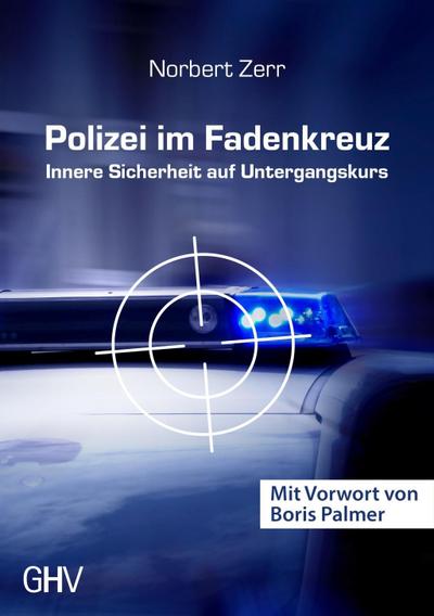 Polizei im Fadenkreuz: Innere Sicherheit auf Untergangskurs