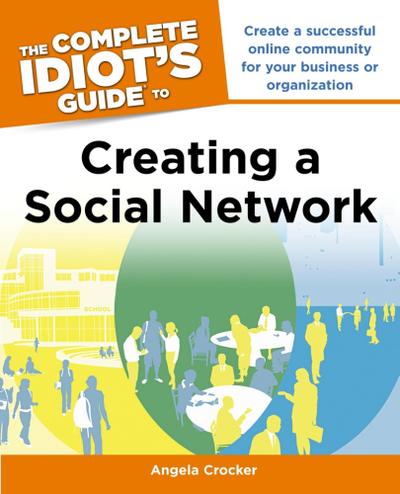 The Complete Idiot’s Guide to Creating a Social Network