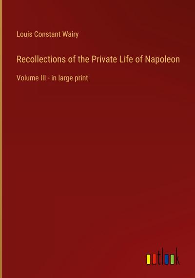 Recollections of the Private Life of Napoleon