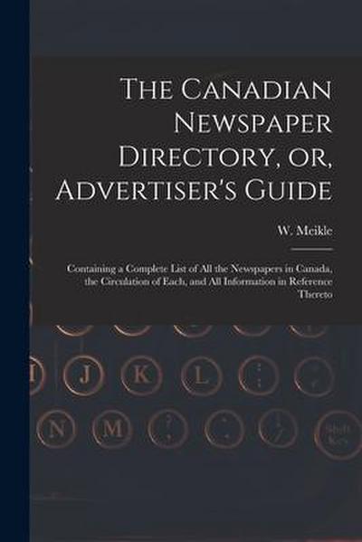 The Canadian Newspaper Directory, or, Advertiser’s Guide [microform]: Containing a Complete List of All the Newspapers in Canada, the Circulation of E
