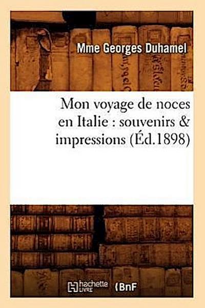 Mon Voyage de Noces En Italie: Souvenirs & Impressions (Éd.1898)
