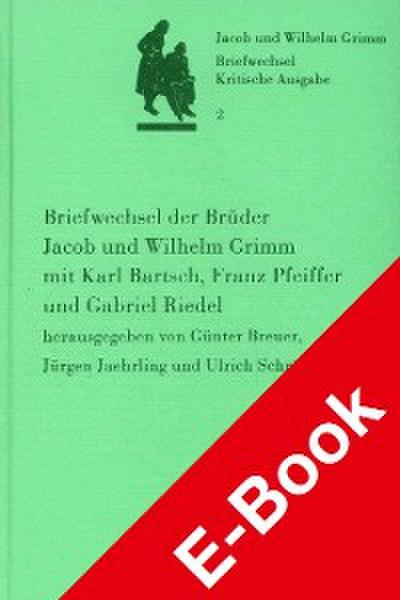Briefwechsel der Brüder Jacob und Wilhelm Grimm mit Karl Bartsch, Franz Pfeiffer und Gabriel Riedel
