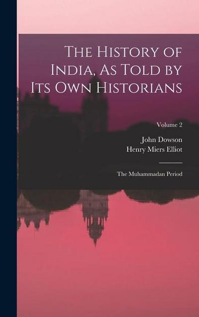 The History of India, As Told by Its Own Historians: The Muhammadan Period; Volume 2