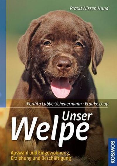 Unser Welpe: Auswahl und Eingewöhnung, Erziehung und Beschäftigung (Praxiswissen Hund)