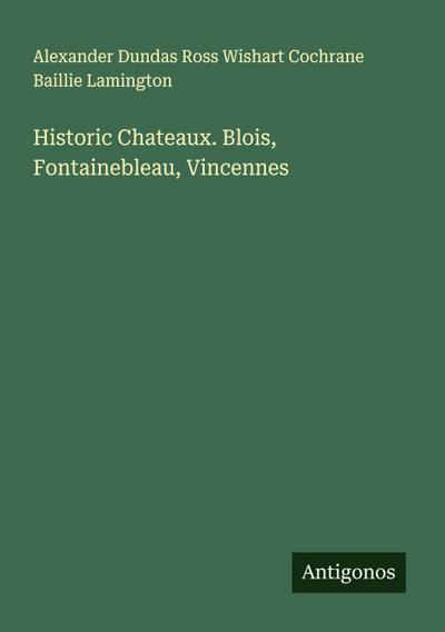 Historic Chateaux. Blois, Fontainebleau, Vincennes