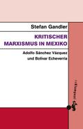 Kritischer Marxismus in Mexiko: Adolfo Sánchez Vázquez und Bolívar Echeverría