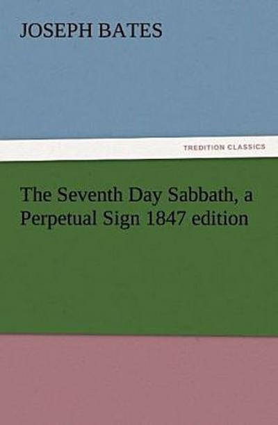 The Seventh Day Sabbath, a Perpetual Sign 1847 edition