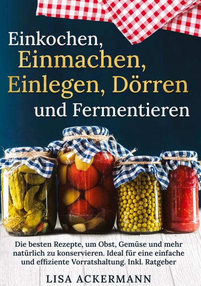 Einkochen, Einmachen, Einlegen, Dörren und Fermentieren