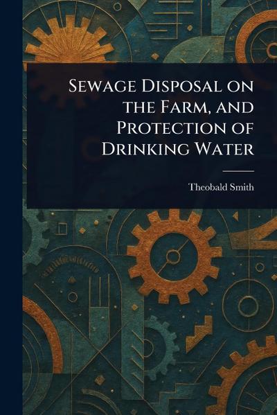 Sewage Disposal on the Farm, and Protection of Drinking Water