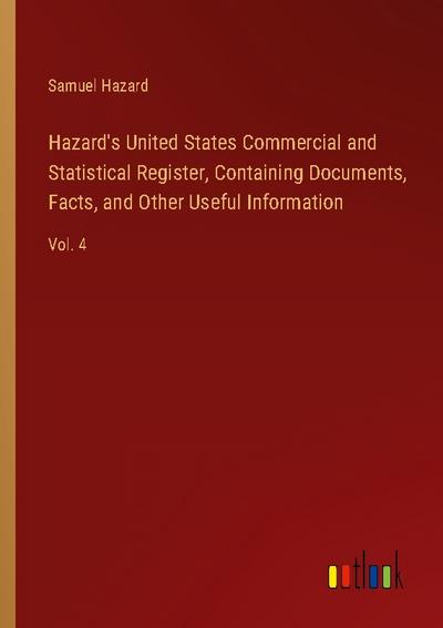 Hazard’s United States Commercial and Statistical Register, Containing Documents, Facts, and Other Useful Information