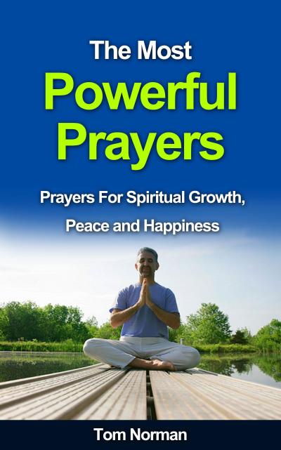 The Most Powerful Prayers: Prayers for Spiritual Growth, Peace and Happiness
