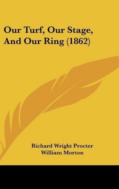 Our Turf, Our Stage, And Our Ring (1862) - Richard Wright Procter