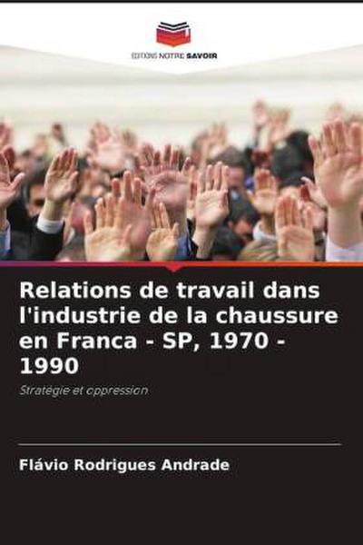 Relations de travail dans l’industrie de la chaussure en Franca - SP, 1970 - 1990