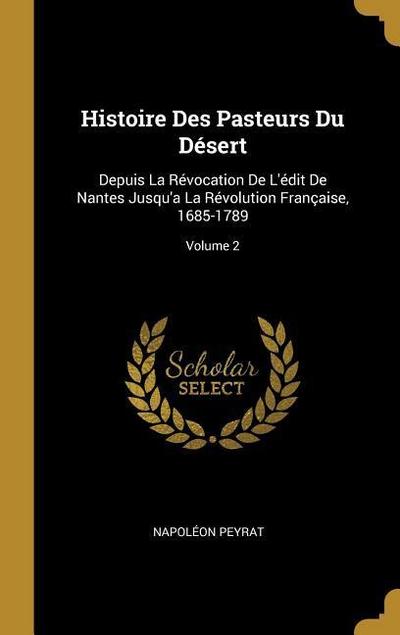 Histoire Des Pasteurs Du Désert: Depuis La Révocation De L’édit De Nantes Jusqu’a La Révolution Française, 1685-1789; Volume 2