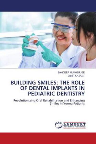 BUILDING SMILES: THE ROLE OF DENTAL IMPLANTS IN PEDIATRIC DENTISTRY