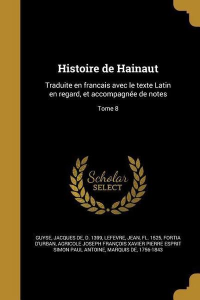 Histoire de Hainaut: Traduite en francais avec le texte Latin en regard, et accompagnée de notes; Tome 8