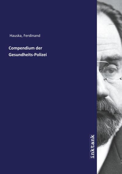 Hauska, F: Compendium der Gesundheits-Polizei