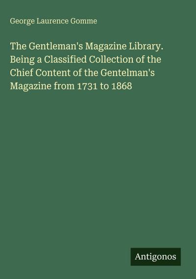 The Gentleman’s Magazine Library. Being a Classified Collection of the Chief Content of the Gentelman’s Magazine from 1731 to 1868