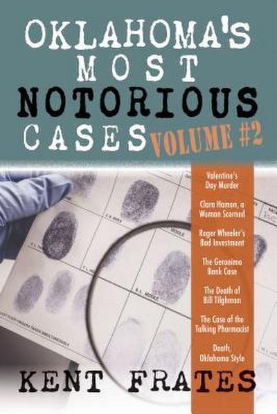 Oklahoma’s Most Notorious Cases Volume #2: Valentine’s Day Murder, Clara Hamon a Woman Scorned, Roger Wheeler’s Bad Investment, Geronimo Bank Case, De