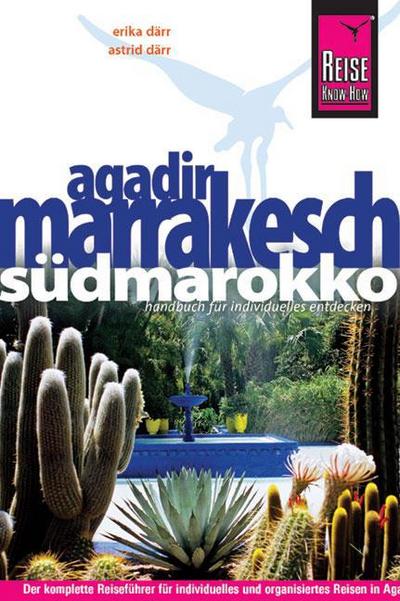 Agadir, Marrakesch und Südmarokko: Das komplette Reisehandbuch für individuelles und organisiertes Reisen in Agadir, Marrakesch und den wichtigsten Zielen Südmarokkos