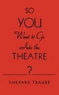 So You Want to Go Into the Theatre?