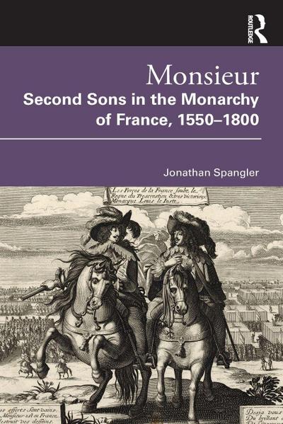 Monsieur. Second Sons in the Monarchy of France, 1550-1800