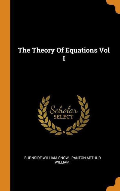 The Theory Of Equations Vol I