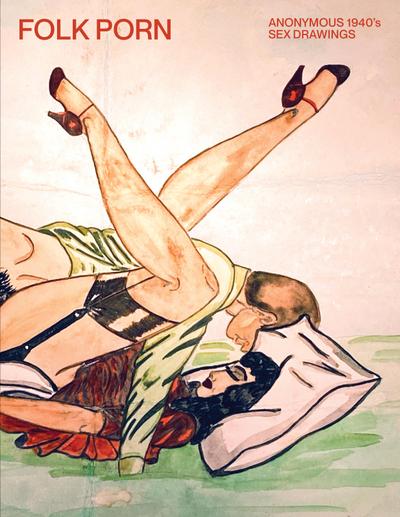 Anonymous: Folk Porn: Anonymous 1940s Sex Drawings