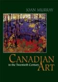 Canadian Art in the Twentieth Century - Joan Murray