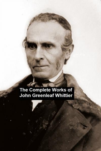 The Complete Works of John Greenleaf Whittier