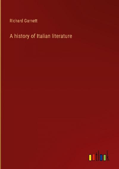 A history of Italian literature - Richard Garnett