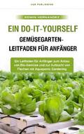 Ein Do-it-yourself-Gemüsegarten-Leitfaden für Anfänger