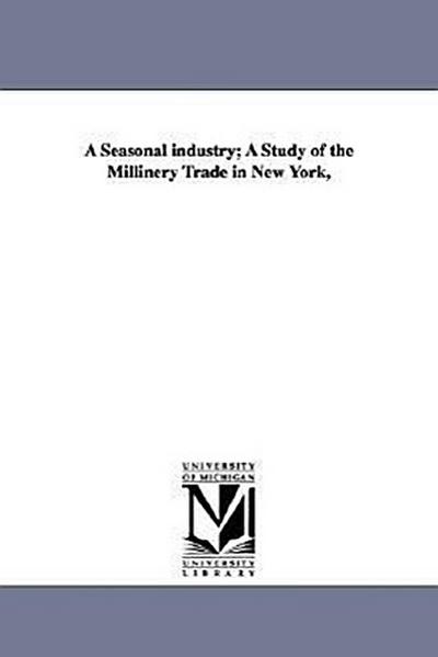 A Seasonal Industry; A Study of the Millinery Trade in New York