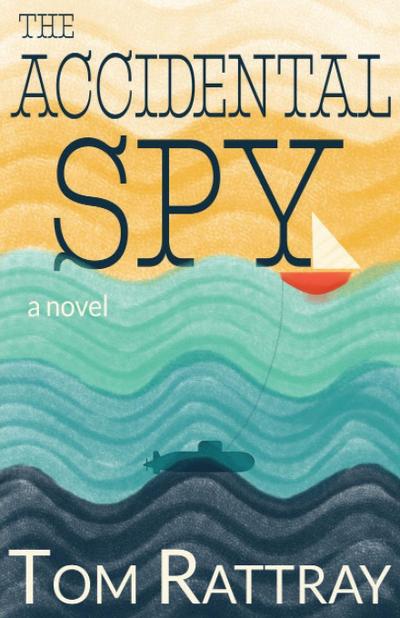 The Accidental Spy: A Novel