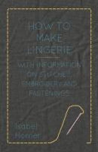 How to Make Lingerie - With Information on Stitches, Embroidery and Fastenings